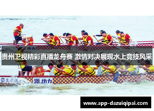 贵州卫视精彩直播龙舟赛 激情对决展现水上竞技风采